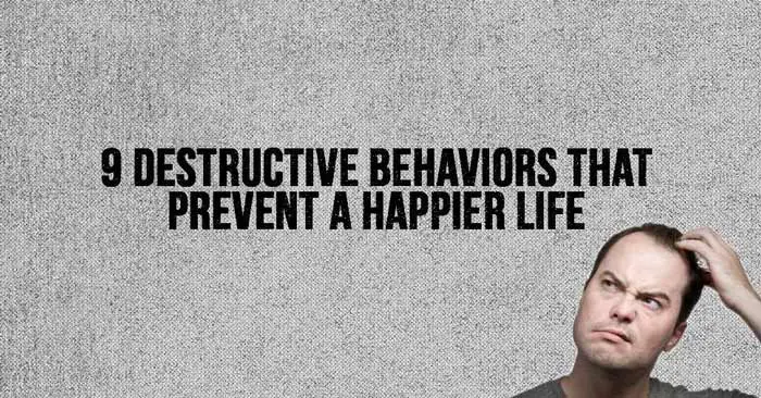 9 Destructive Behaviors that Prevent a Happier Life