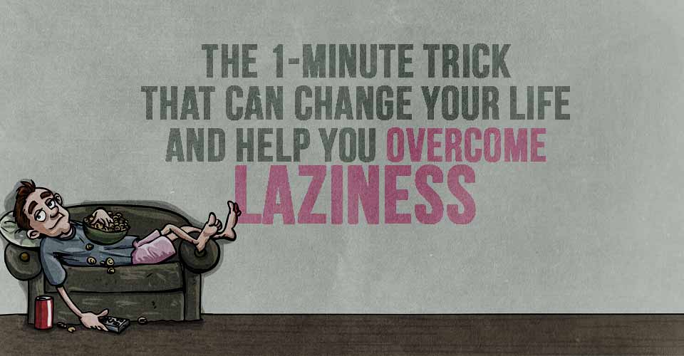 The 1-Minute Trick that Can Change Your Life and Help You Overcome Laziness