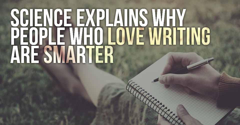 Science Explains Why People Who Love Writing Are Smarter