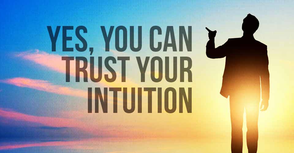 Yes, You CAN Trust Your Intuition