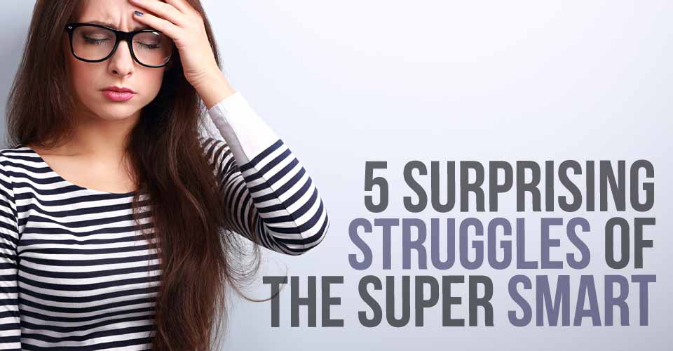 5 Surprising Struggles of The Super Smart
