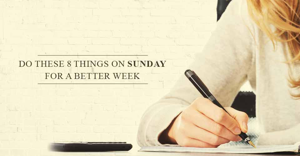 Do These 8 Things On Sunday For A Better Week