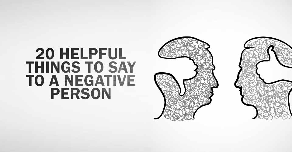 20 Helpful Things to Say to a Negative Person