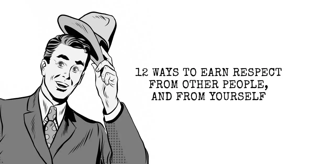 12 Ways to Earn Respect from Other People - and from Yourself