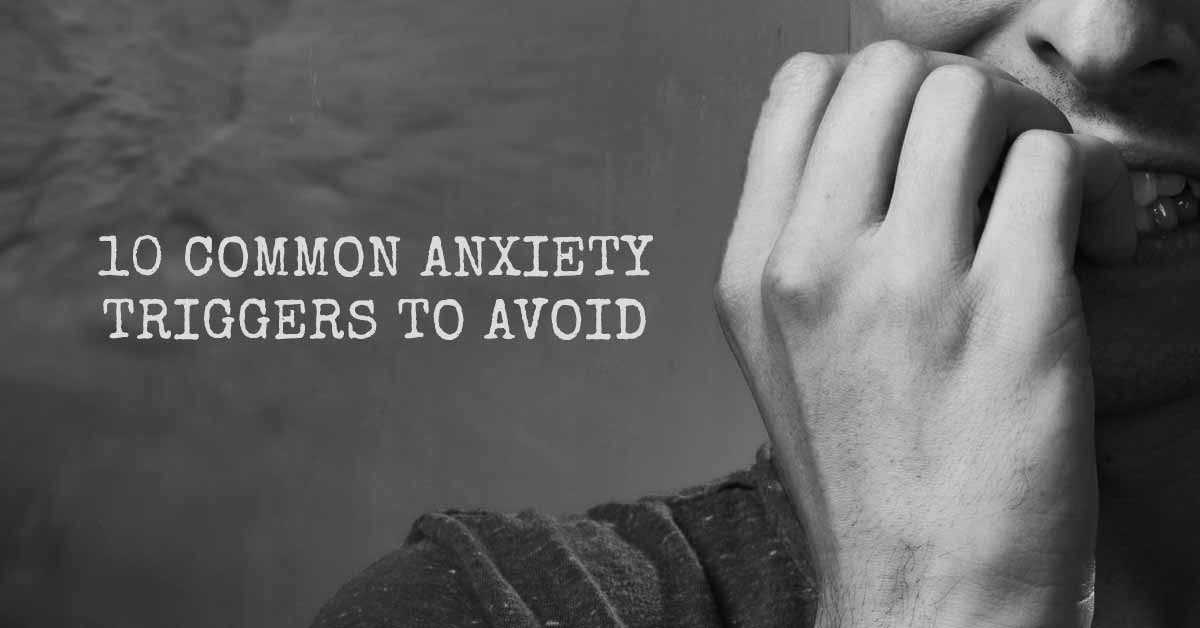 10 Common Anxiety Triggers to Avoid
