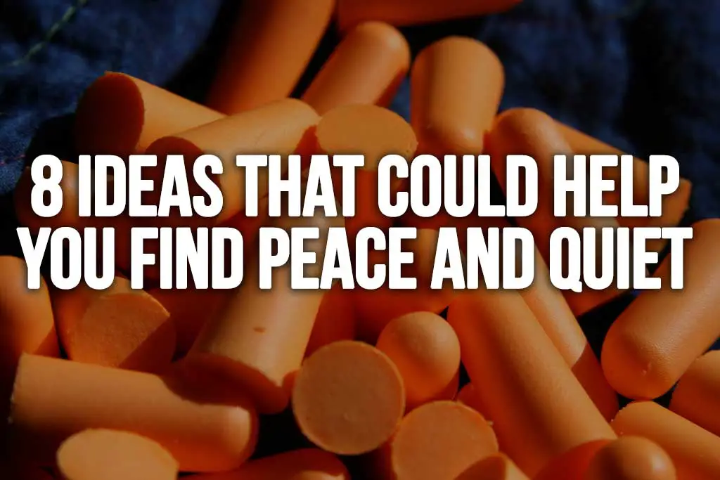 8 Ideas That Could Help You Find Peace And Quiet: