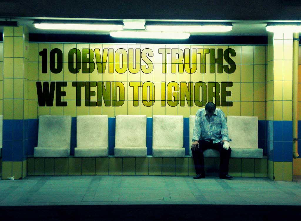 10 Obvious Truths We Tend To Ignore