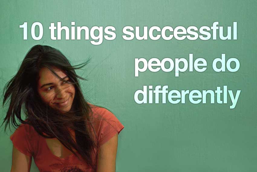 10 Things Successful People Do Differently