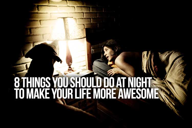 8 Things You Should Do at Night to Make Your Life More Awesome