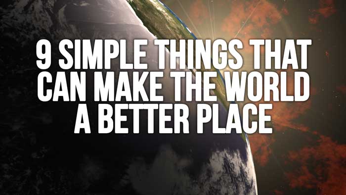 9 Simple Things That Can Make The World a Better Place