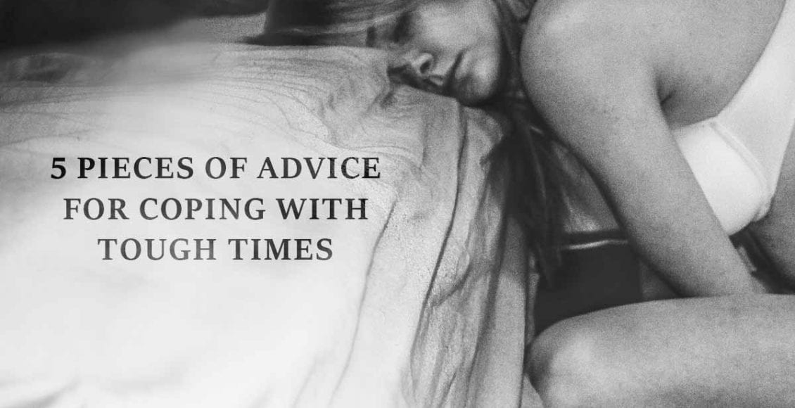 5 Pieces of Advice For Coping With Tough Times