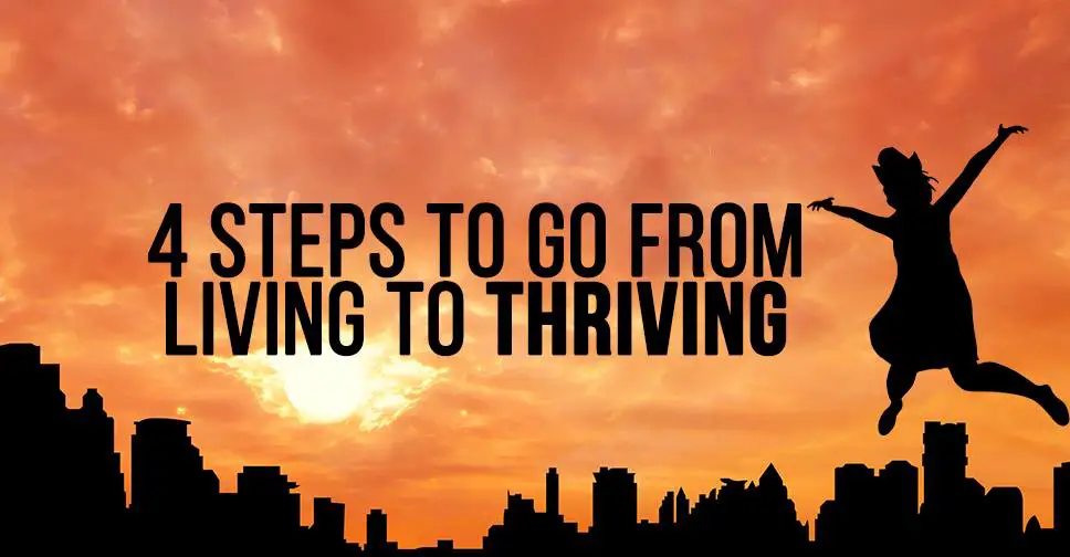 4 Steps to Go from Living to THRIVING.