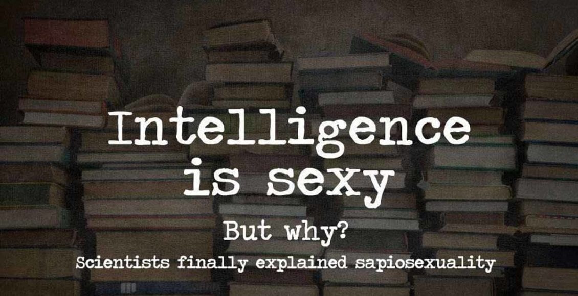 Sapiosexuality: Why Some of Us are Attracted Purely by Intelligence (backed by science, of course)