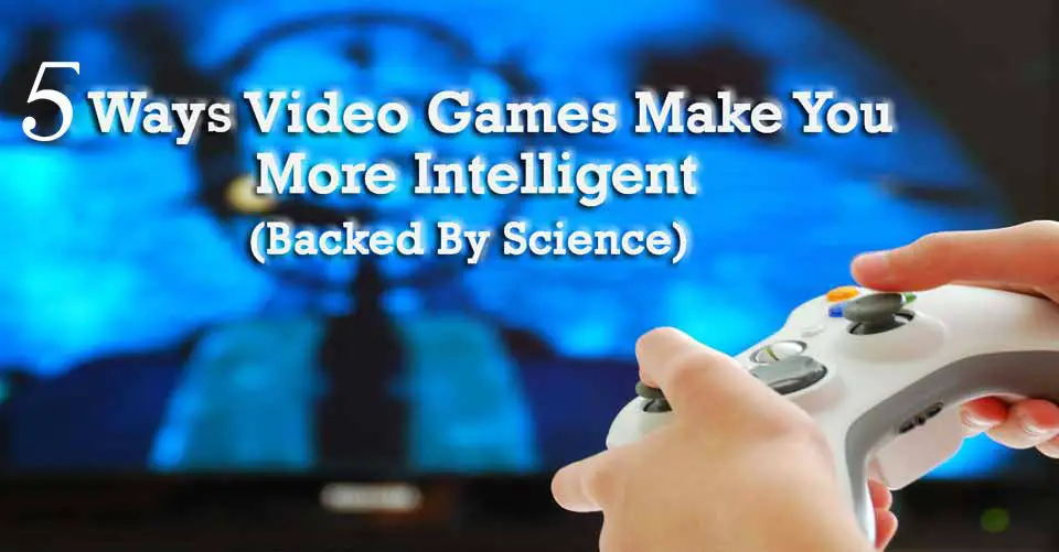 5 Ways Video Games Make You More Intelligent (Backed By Science)