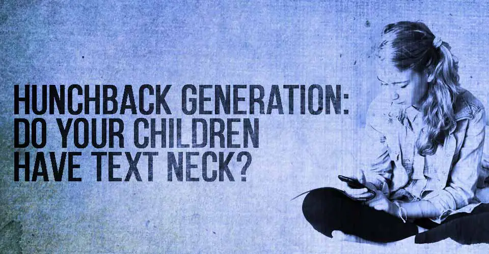 Hunchback generation: Do your children have text neck?