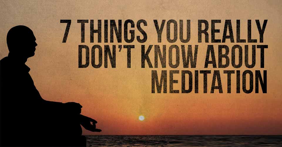 7 Things You Really Don't Know About Meditation