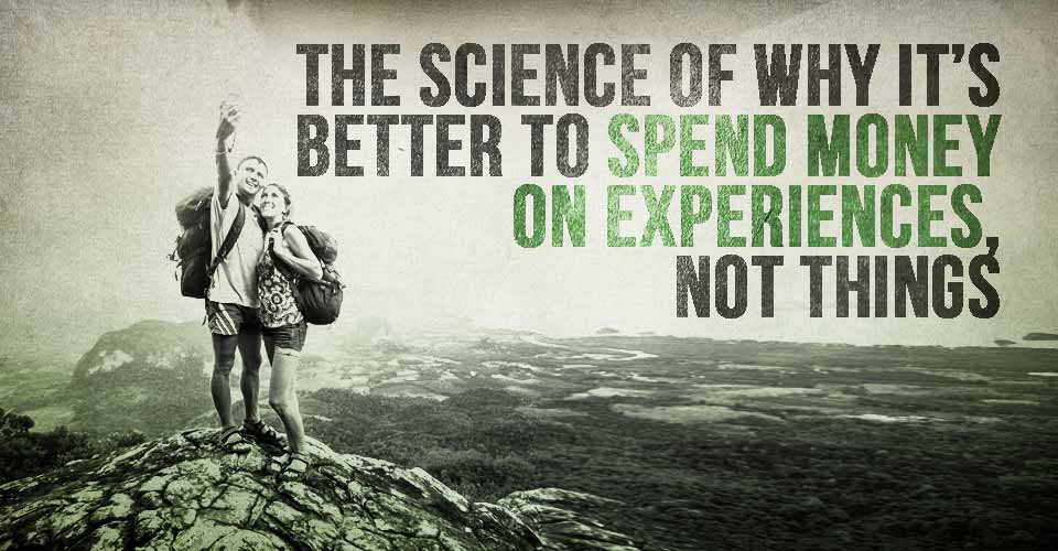 The Science Of Why It's Better To Spend Money On Experiences - Not Things