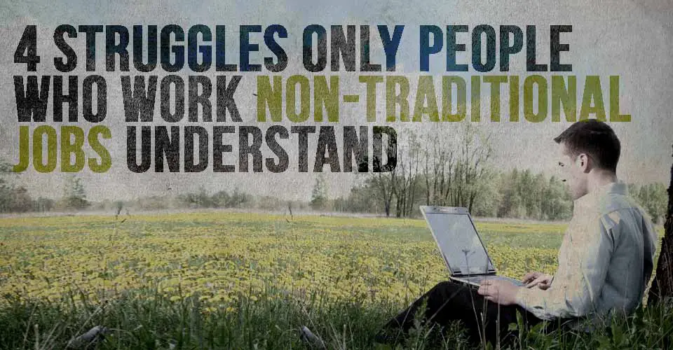 4 Struggles only People who Work "Non-Traditional" Jobs Understand