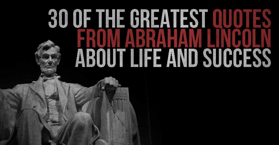 30 of the Greatest Quotes from Abraham Lincoln about Life and Success