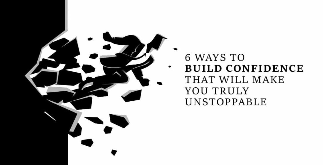 6 Ways to Build Confidence that will Make You Truly Unstoppable