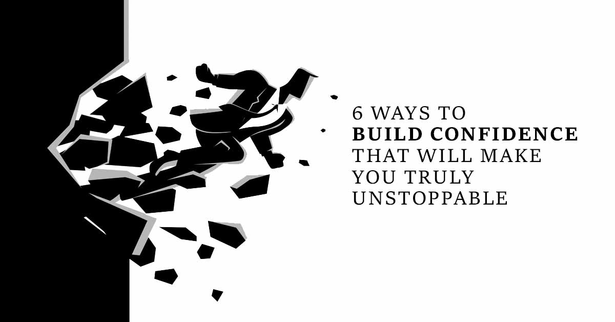 6 Ways to Build Confidence that will Make You Truly Unstoppable