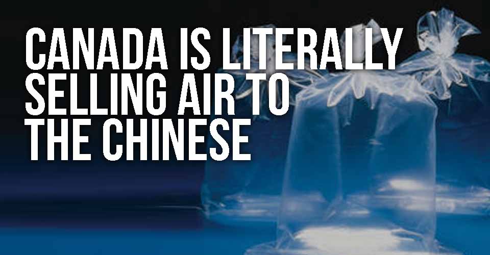 Canada Is Literally Selling Air To The Chinese | I Heart Intelligence.com