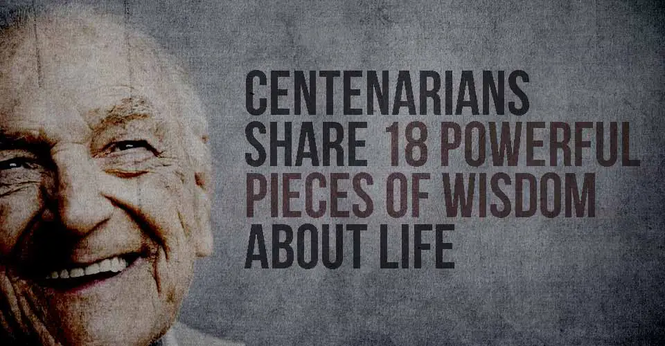 These Centenarians Share 18 Powerful Pieces Of Wisdom About Life