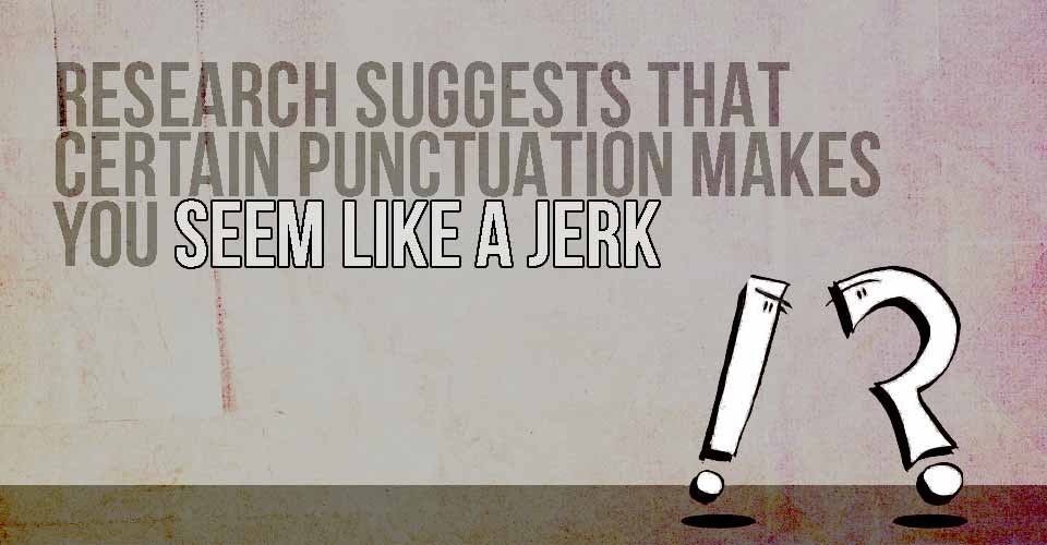 Research Suggests that Certain Punctuation Can Make You Seem Like a Jerk