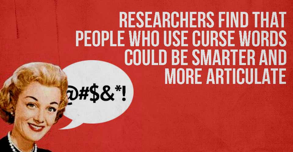 Researchers Find That People Who Use Curse Words Could Be Smarter And More Articulate