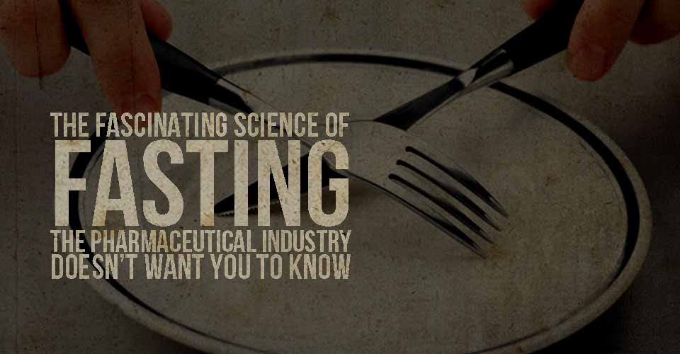 The Fascinating Science of Fasting The Pharmaceutical Industry Doesn't Want You to Know