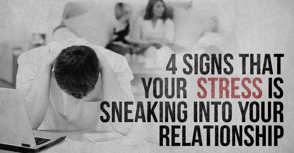 4 Signs That Your Stress is Sneaking into Your Relationship