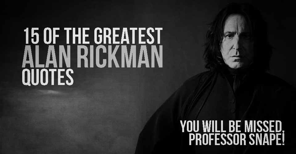 You Will Be Missed Professor Snape: 15 of the Greatest Alan Rickman Quotes