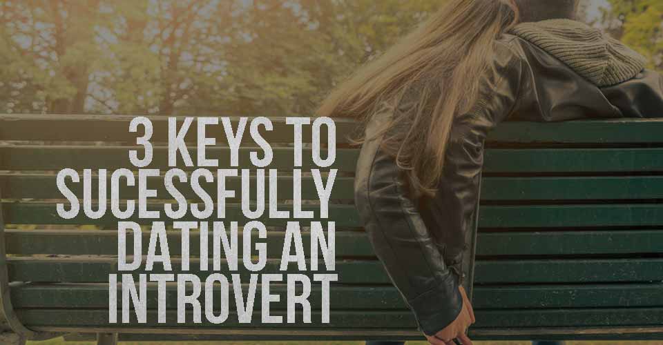 3 Keys to Successfully Dating an Introvert