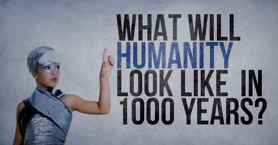 What will Humanity Look Like in 1000 Years?