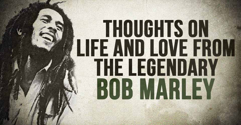 Thoughts On Life And Love From The Legendary Bob Marley
