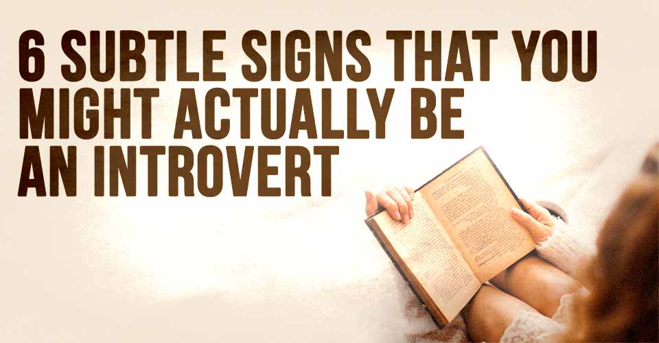 6 Subtle Signs that You Might Actually be an Introvert
