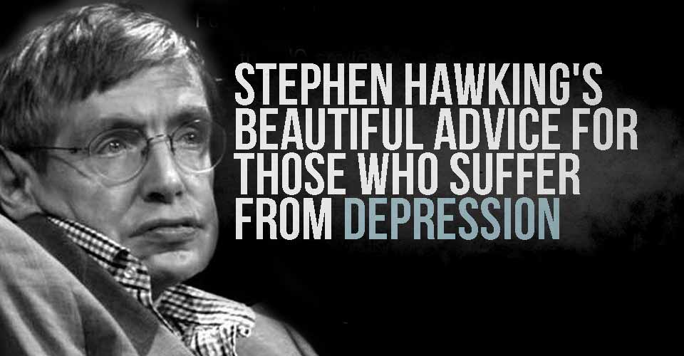 Stephen Hawking's Beautiful Advice For Those Who Suffer From Depression