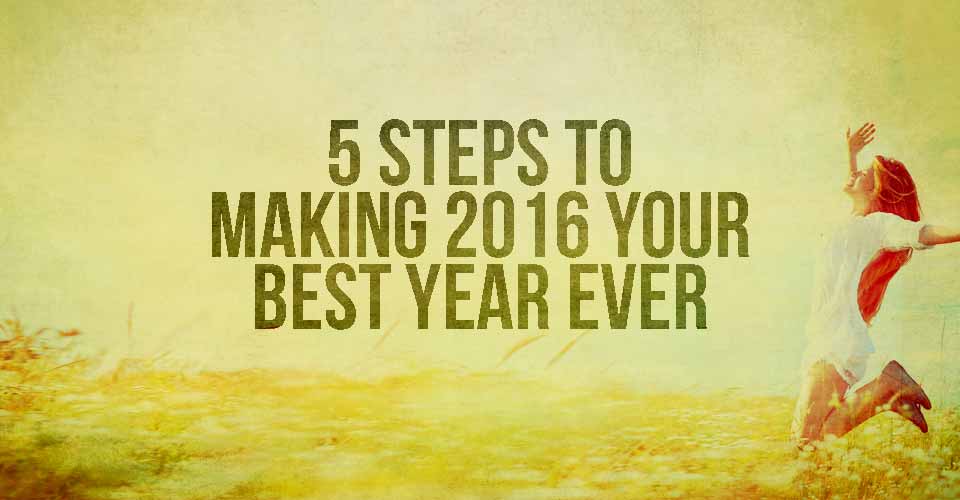 5 Steps to Making 2016 Your Best Year Ever