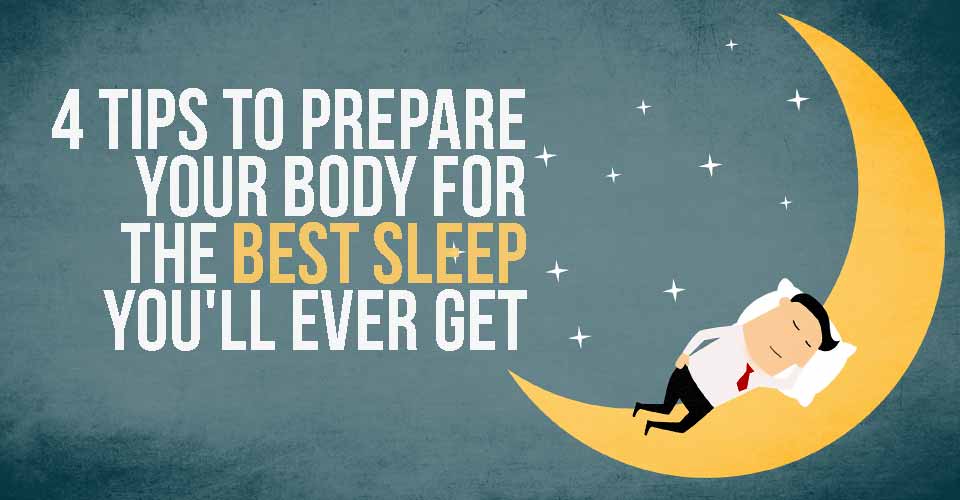 4 Tips to Prepare Your Body for the Best Sleep You'll Ever Get