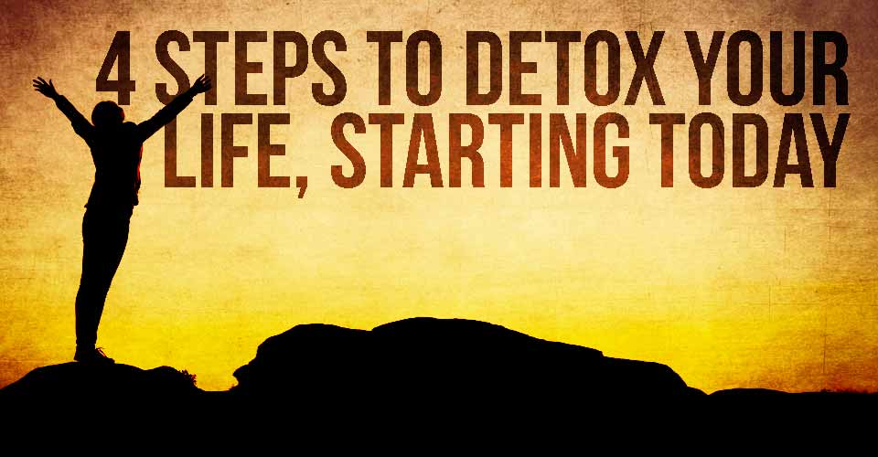 4 Steps to Detox your Life, Starting Today