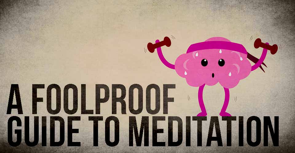 A Foolproof Guide To Meditation