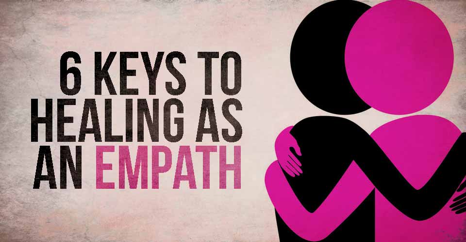 6 Keys to Healing as an Empath