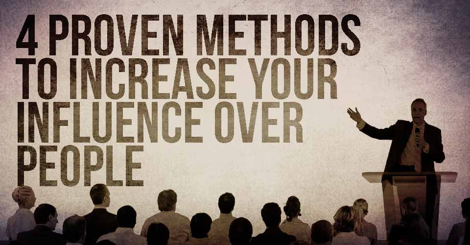 4 Proven Methods to Increase Your Influence Over People