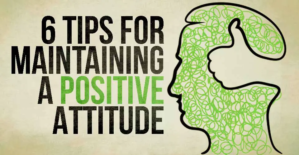 6 Tips for Maintaining a Positive Attitude