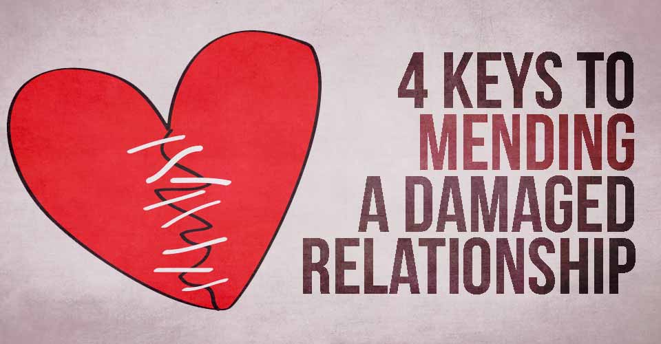 4 Keys to Mending a Damaged Relationship