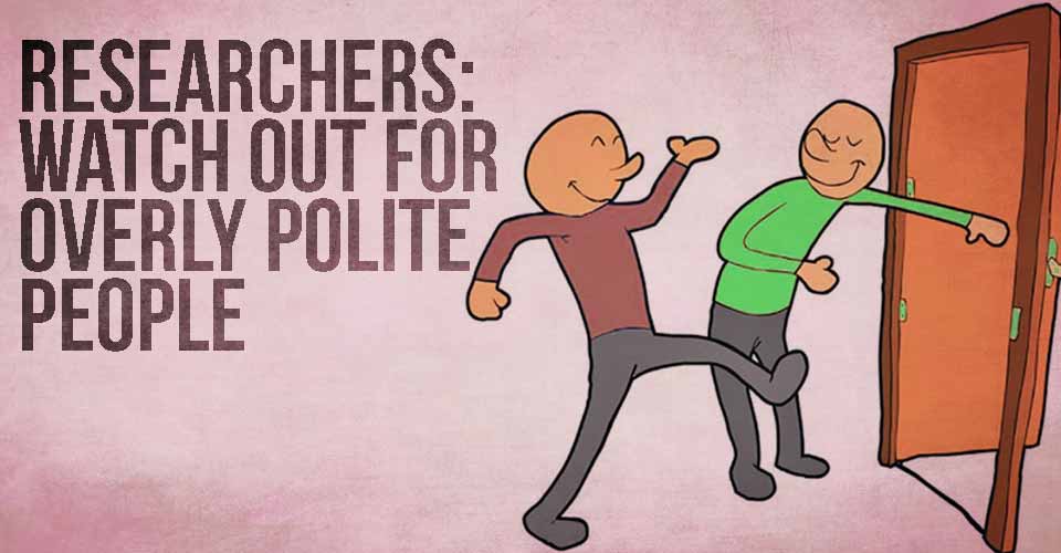 Researchers: Watch Out for Overly Polite People