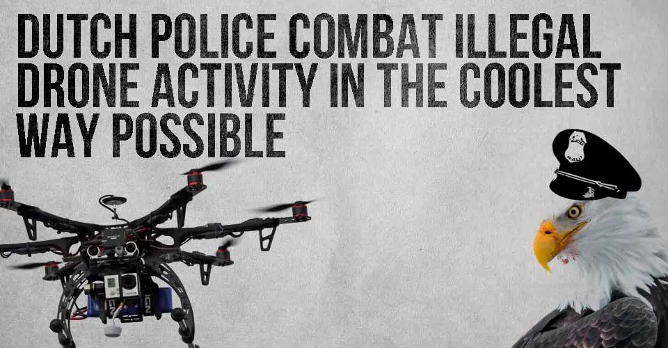 Dutch Police Combat Illegal Drone Activity in the Coolest Way Possible