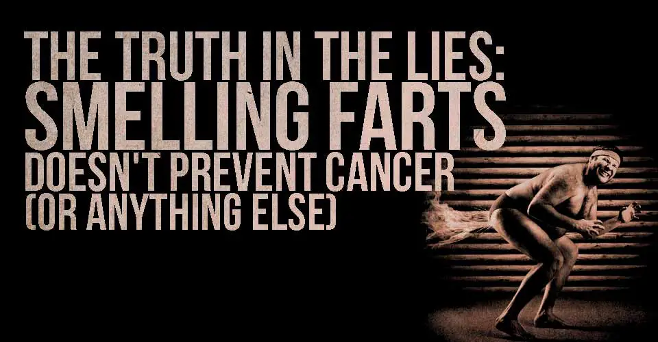 The Truth in the Lies: Smelling Farts Doesn't Prevent Cancer (or anything else)
