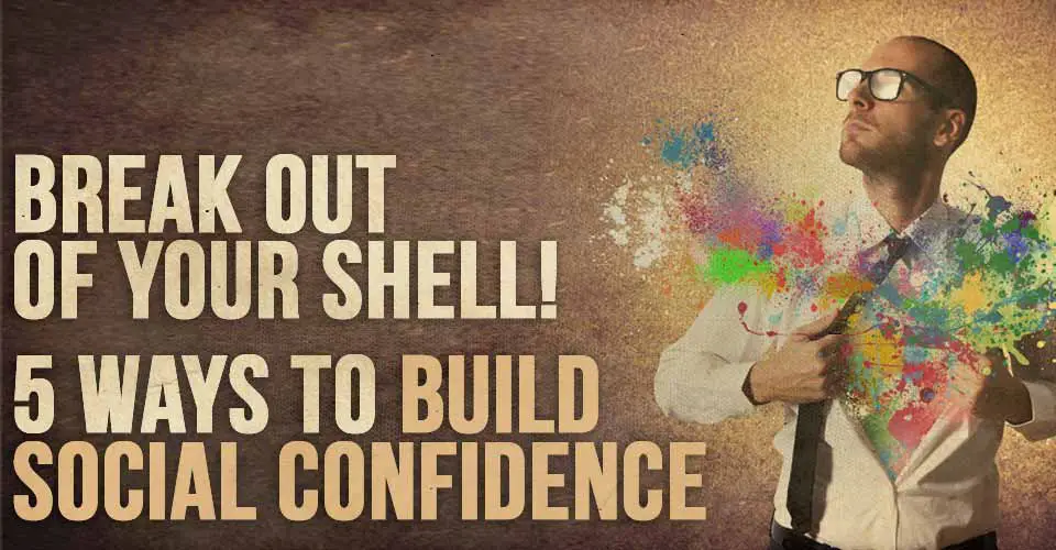 Break Out of Your Shell! Five Ways to Build Social Confidence