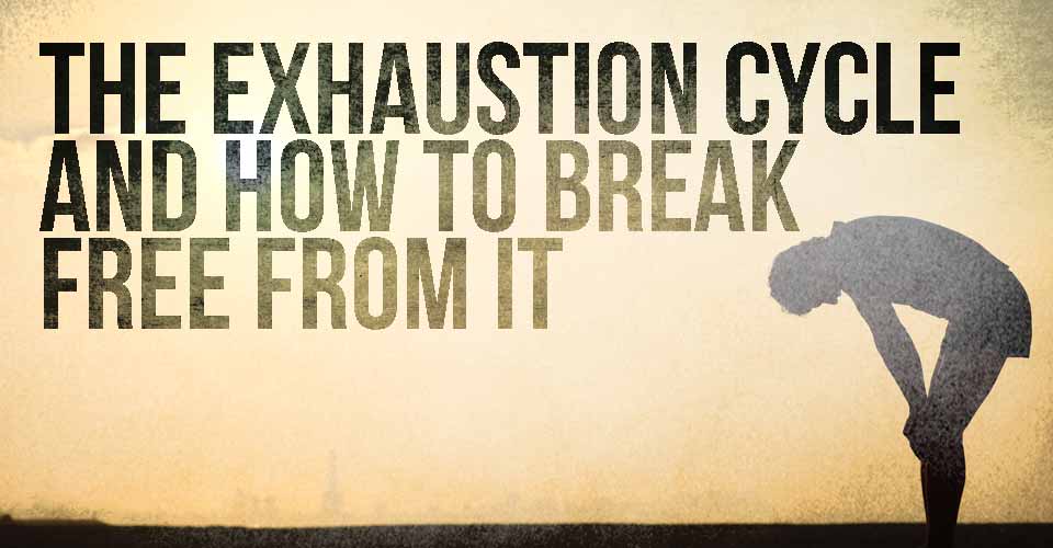 The Exhaustion Cycle and How to Break Free from It